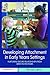 Developing Attachment in Early Years Settings: Nurturing Secure Relationships from Birth to Five Years