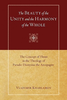 The Beauty of the Unity and the Harmony of the Whole: The Concept of Theosis in the Theology of Pseudo-Dionysius the Areopagite (Paperback)