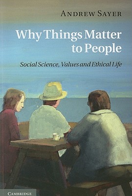 Why Things Matter to People: Social Science, Values and Ethical Life (Paperback)