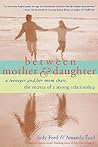 Between Mother and Daughter: A Teenager and Her Mom Share the Secrets of a Strong Relationship Between Mother and Daughter: A Teenager and Her Mom Share the Secrets of a Strong Relationship