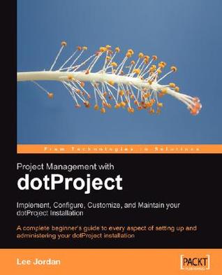 Project Management with dotProject: Implement, Configure, Customize, and Maintain your DotProject Installation (Paperback)
