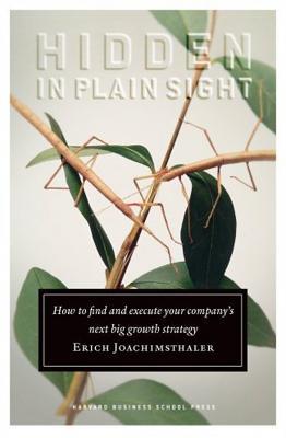 Hidden in Plain Sight: How to Find and Execute Your Company's Next Big Growth Strategy (Hardcover)