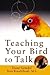 Teaching Your Bird to Talk by Diane Grindol