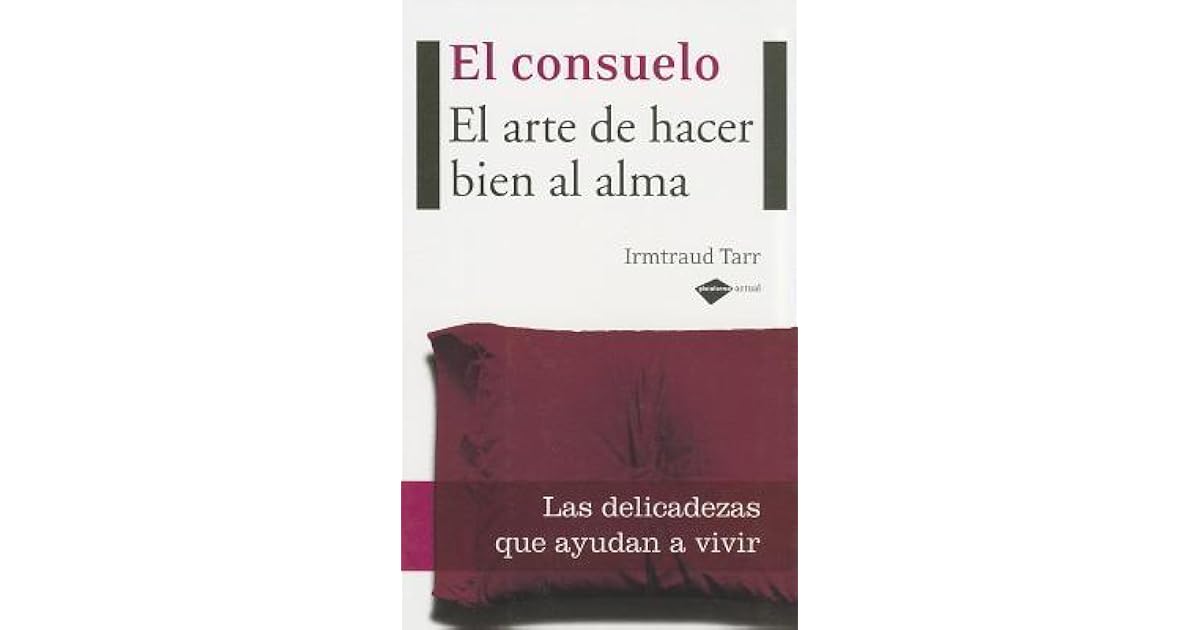 El Consuelo El Arte De Hacer Bien Al Alma By Irmtraud Tarr