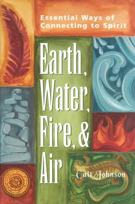 Earth, Water, Fire, and Air: Essential Ways of Connecting to Spirit (Hardcover)