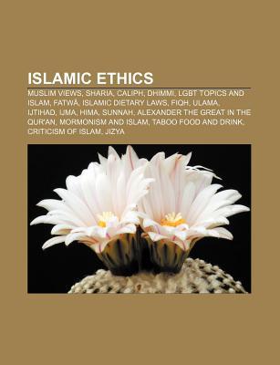 Islamic Ethics: Muslim Views, Sharia, Caliph, Dhimmi, Lgbt Topics and Islam, Fatw, Islamic Dietary Laws, Fiqh, Ulama, Ijtihad, Ijma, Hima (Paperback)
