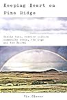 Keeping Heart on Pine Ridge: Family Ties, Warrior culture, Commodity Foods, Rez Dogs, and the Sacred