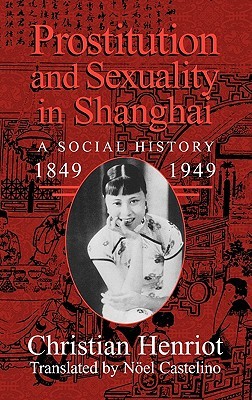 Prostitution and Sexuality in Shanghai: A Social History, 1849–1949 (Hardcover)