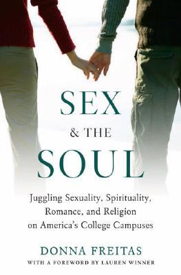Sex and the Soul: Juggling Sexuality, Spirituality, Romance, and Religion on America's College Campuses (Hardcover)