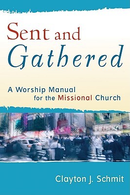 Sent and Gathered: A Worship Manual for the Missional Church (Engaging Worship)