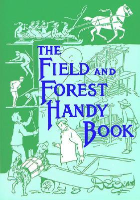 The Field and Forest Handy Book: New Ideas for Out of Doors (Nonpareil Book, 94)