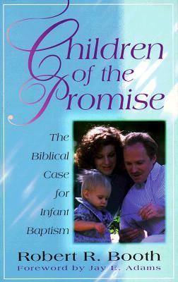 Children of the Promise: The Biblical Case for Infant Baptism (Paperback)