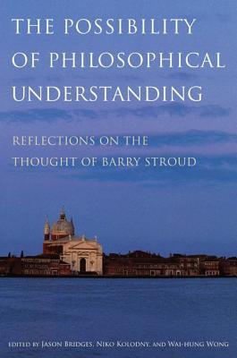 The Possibility of Philosophical Understanding: Reflections on the Thought of Barry Stroud (Hardcover)