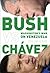 Bush Versus Chávez: Washington's War on Venezuela