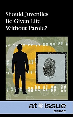 Should Juveniles Be Given Life Without Parole? (At Issue)