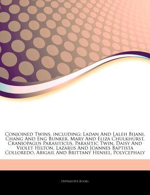 Articles on Conjoined Twins, Including: Ladan and Laleh Bijani, Chang and Eng Bunker, Mary and Eliza Chulkhurst, Craniopagus Parasiticus, Parasitic Twin, Daisy and Violet Hilton, Lazarus and Joannes Baptista Colloredo (Paperback)