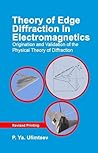 Theory of Edge Diffraction in Electromagnetics: Origination and validation of the physical theory of diffraction