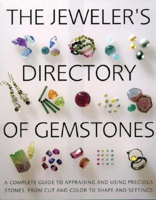 The Jeweler's Directory of Gemstones: A Complete Guide to Appraising and Using Precious Stones From Cut and Color to Shape and Settings (Hardcover)
