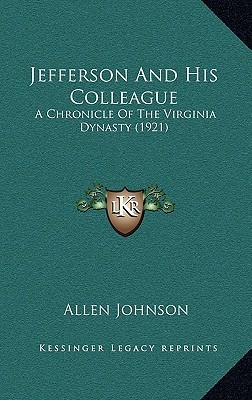 Jefferson and His Colleagues: A Chronicle of the Virginia Dynasty (Chronicles of America #15)