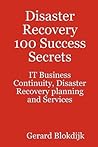 Disaster Recovery 100 Success Secrets - It Business Continuity, Disaster Recovery Planning and Services