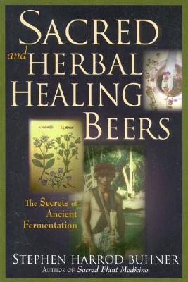 Sacred and Herbal Healing Beers: The Secrets of Ancient Fermentation (Paperback)