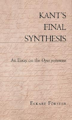 Kant's Final Synthesis: An Essay on the <i>Opus Postumum</i> (Hardcover)