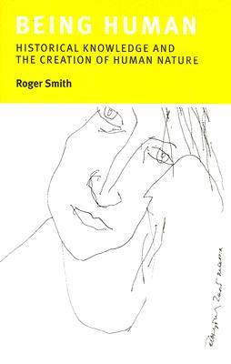 Being Human: Historical Knowledge and the Creation of Human Nature (Hardcover)
