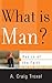 What Is Man? by A. Craig Troxel