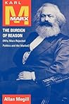 Karl Marx: The Burden of Reason (Why Marx Rejected Politics and the Market)