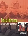 Media Relations for Public Safety Professionals Media Relations for Public Safety Professionals