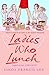 Ladies Who Lunch by Linda Francis Lee