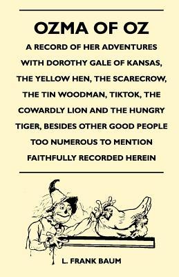 Ozma Of Oz - A Record Of Her Adventures With Dorothy Gale Of Kansas, The Yellow Hen, The Scarecrow, The Tin Woodman, Tiktok,