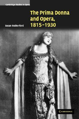 The Prima Donna and Opera, 1815–1930 (Cambridge Studies in Opera)