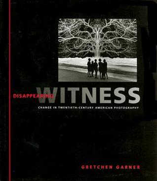 Disappearing Witness: Change in Twentieth-Century American Photography (Hardcover)