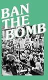 Ban the Bomb: A History of SANE, the Committee for a Sane Nuclear Policy, 1957-1985