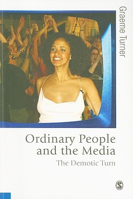 Ordinary People and the Media: The Demotic Turn (Published in association with Theory, Culture & Society)