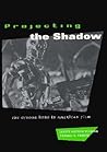 Projecting the Shadow: The Cyborg Hero in American Film (New Practices of Inquiry (Paperback))
