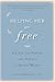 Helping Her Get Free: A Guide for Families and Friends of Abused Women
