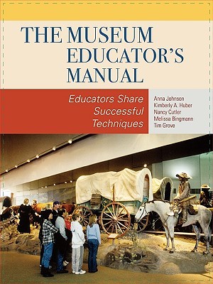 The Museum Educator's Manual: Educators Share Successful Techniques (American Association for State & Local History)