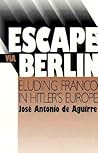 Escape Via Berlin: Eluding Franco In Hitler's Europe (The Basque Series) Escape Via Berlin: Eluding Franco In Hitler's Europe (The Basque Series)