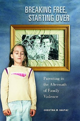 Breaking Free, Starting Over: Parenting in the Aftermath of Family Violence (Hardcover)