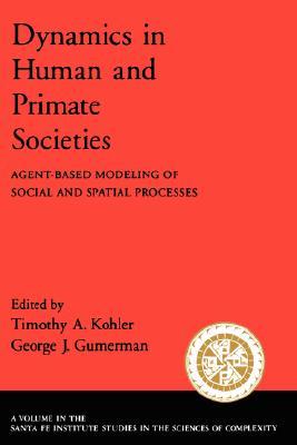 Dynamics in Human and Primate Societies: Agent-Based Modeling of Social and Spatial Processes (Santa Fe Institute Studies on the Sciences of Complexity)