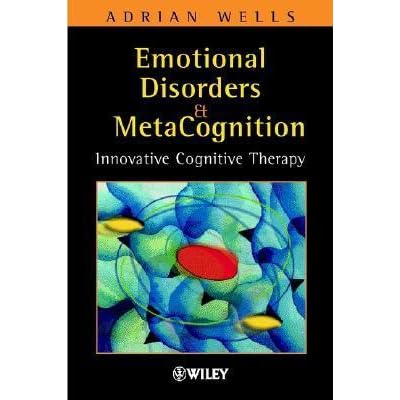 Emotional Disorders And Metacognition Innovative Cognitive Therapy By Adrian Wells