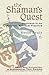 The Shaman's Quest: Journeys in an Ancient Spiritual Practice