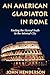 An American Gladiator in Rome: Finding the Eternal Truth in the Infernal City
