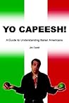 Yo Capeesh!: A Guide to Understanding Italian Americans Yo Capeesh!: A Guide to Understanding Italian Americans