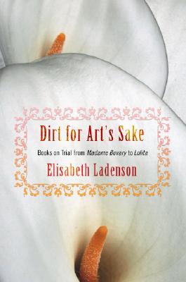 Dirt for Art's Sake: Books on Trial from "Madame Bovary" to "Lolita" (Hardcover)