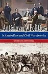 Antislavery Politics in Antebellum and Civil War America Antislavery Politics in Antebellum and Civil War America