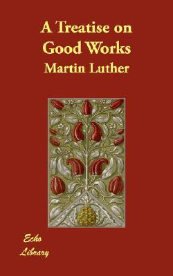 A Treatise on Good Works