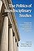 The Politics of Interdisciplinary Studies: Essays on Transformations in American Undergraduate Programs